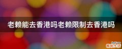 老赖能去香港吗老赖限制去香港吗