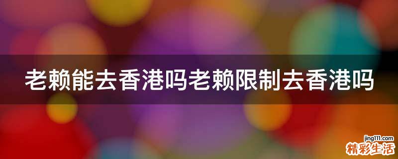老赖能去香港吗老赖限制去香港吗