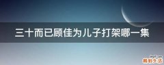 三十而已顾佳为儿子打架哪一集