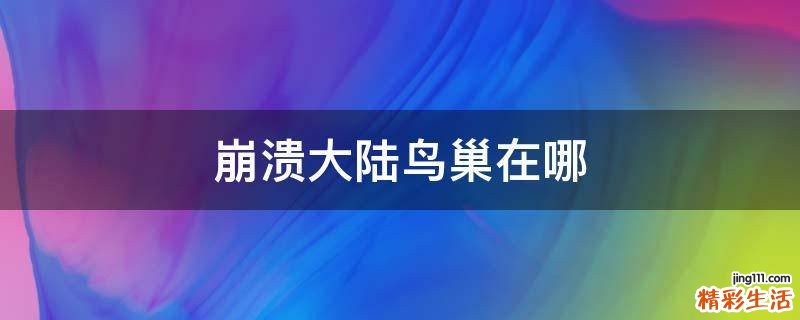 崩溃大陆鸟巢在哪