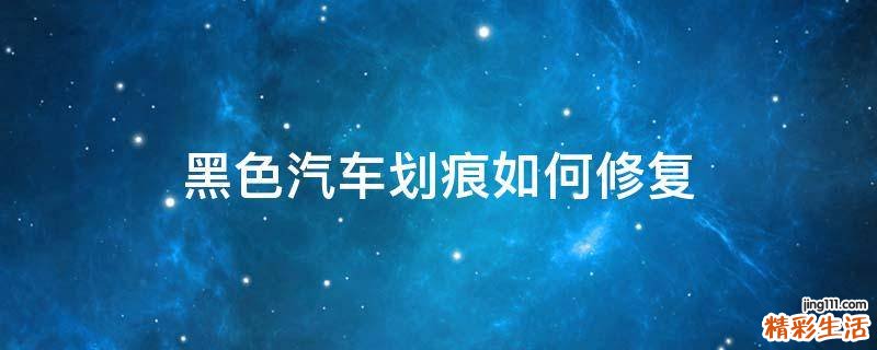 黑色汽车划痕如何修复