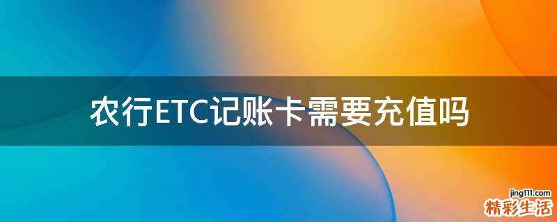 農(nóng)行ETC記賬卡需要充值嗎