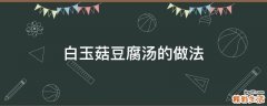 白玉菇豆腐汤的做法