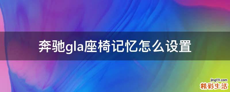 奔驰gla座椅记忆怎么设置