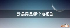 云县男是哪个电视剧