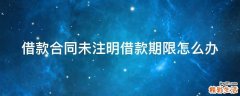 借款合同未注明借款期限怎么办