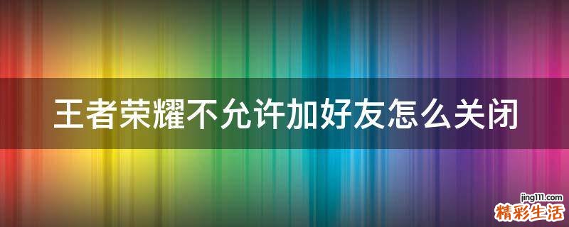 王者荣耀不允许加好友怎么关闭