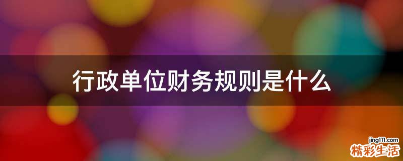 行政单位财务规则是什么