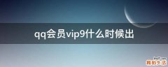 qq会员vip9什么时候出