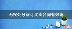 无权处分签订买卖合同有效吗