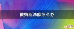 被婕斯洗脑怎么办