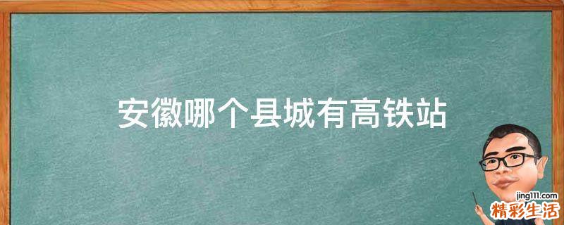 安徽哪个县城有高铁站