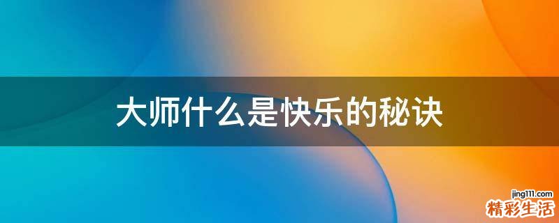大师什么是快乐的秘诀