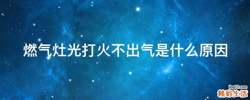 燃气灶光打火不出气是什么原因