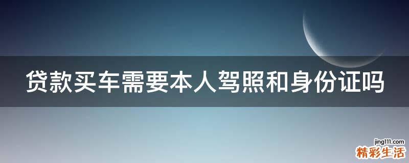 贷款买车需要本人驾照和身份证吗