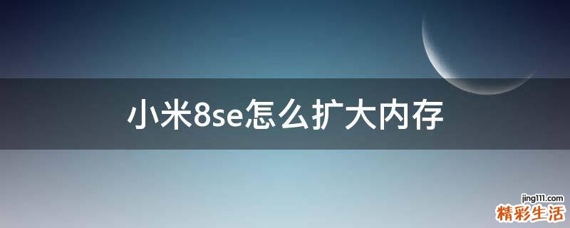 小米8se怎么扩大内存