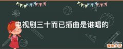 电视剧三十而已插曲是谁唱的