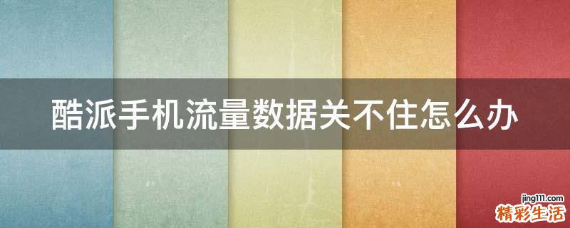 酷派手机流量数据关不住怎么办