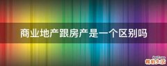 商业地产跟房产是一个区别吗