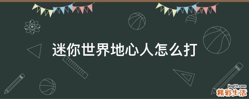 迷你世界地心人怎么打