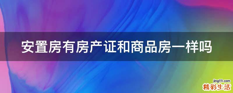 安置房有房产证和商品房一样吗