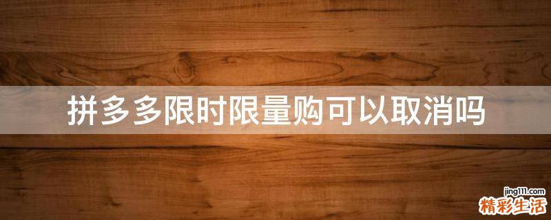 拼多多限时限量购可以取消吗