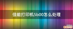 佳能打印机5b00怎么处理
