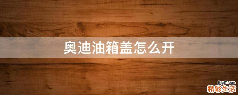 奥迪油箱盖怎么开