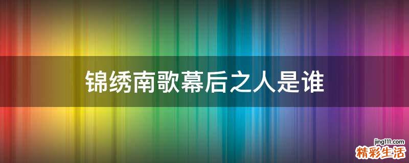 锦绣南歌幕后之人是谁