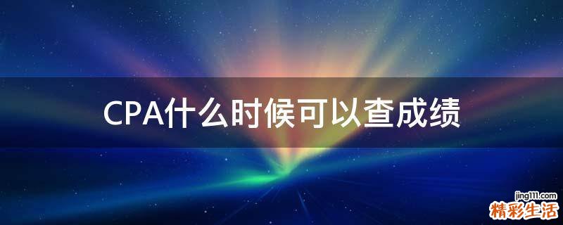 CPA什么时候可以查成绩