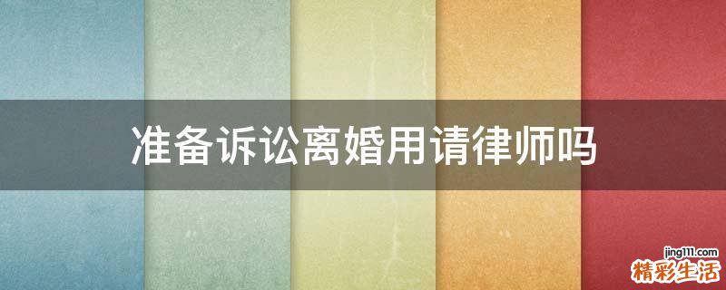 准备诉讼离婚用请律师吗