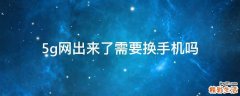 5g网出来了需要换手机吗