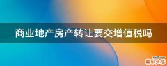 商业地产房产转让要交增值税吗