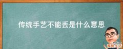 传统手艺不能丢是什么意思
