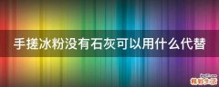 手搓冰粉没有石灰可以用什么代替