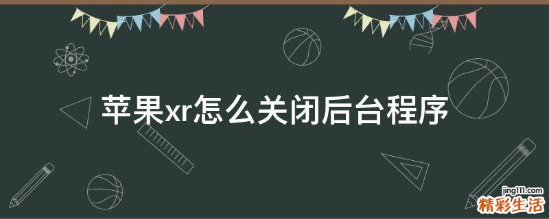 苹果xr怎么关闭后台程序