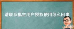 请联系机主用户授权使用怎么回事