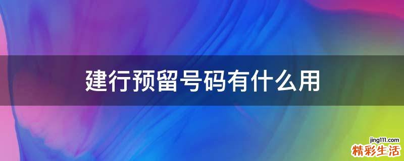 建行预留号码有什么用