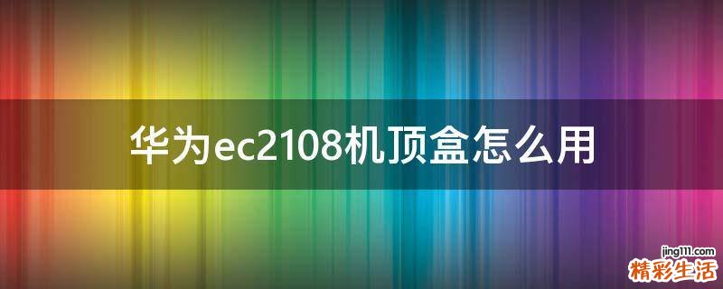 華為ec2108機頂盒怎么用
