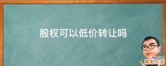 股权可以低价转让吗