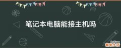 笔记本电脑能接主机吗