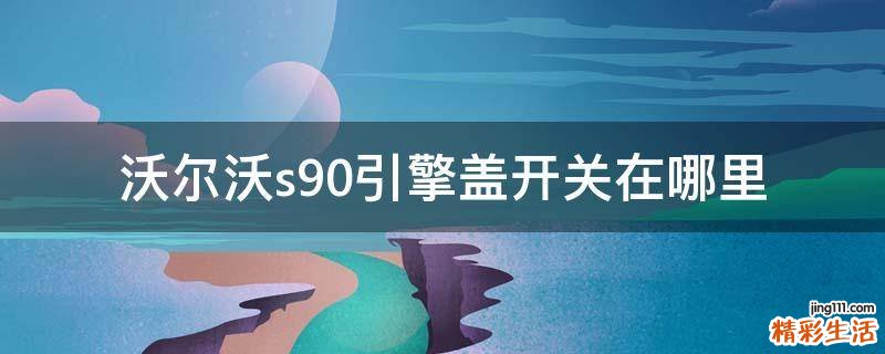 沃尔沃s90引擎盖开关在哪里
