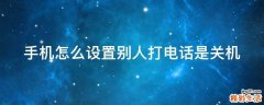 手机怎么设置别人打电话是关机