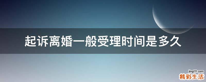 起诉离婚一般受理时间是多久