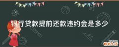 银行贷款提前还款违约金是多少