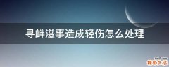 寻衅滋事造成轻伤怎么处理