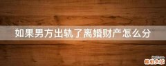 如果男方出轨了离婚财产怎么分