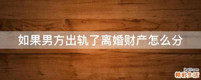 如果男方出軌了離婚財產怎么分