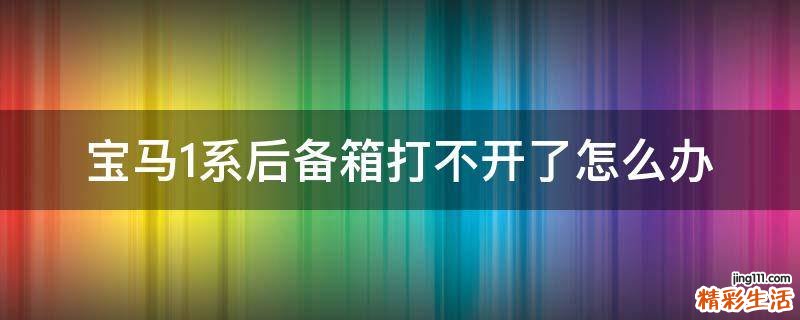宝马1系后备箱打不开了怎么办
