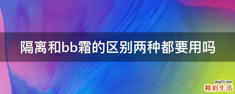 隔离和bb霜的区别两种都要用吗